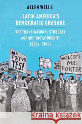 Latin America's Democratic Crusade: The Transnational Struggle against Dictatorship, 1920s-1960s