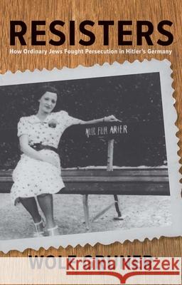 Resisters - How Ordinary Jews Fought Persecution in Hitler`s Germany