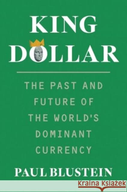 King Dollar: The Past and Future of the World's Dominant Currency