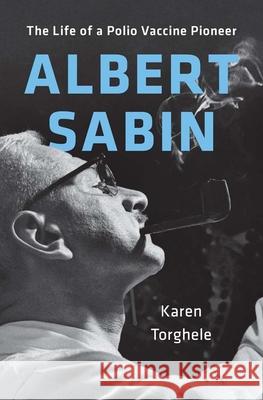 Albert Sabin: The Life of a Polio Vaccine Pioneer