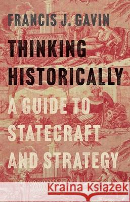 Thinking Historically: A Guide to Statecraft and Strategy
