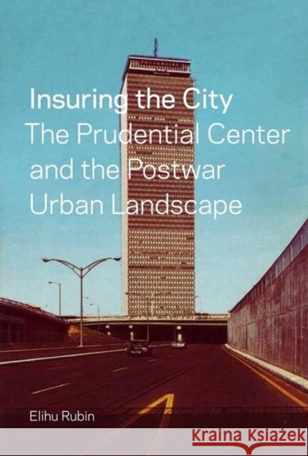 Insuring the City: The Prudential Center and the Postwar Urban Landscape