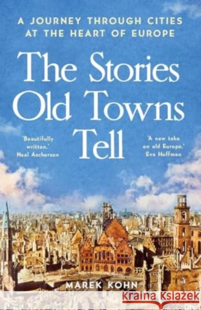 The Stories Old Towns Tell: A Journey through Cities at the Heart of Europe