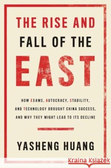 The Rise and Fall of the EAST: How Exams, Autocracy, Stability, and Technology Brought China Success, and Why They Might Lead to Its Decline