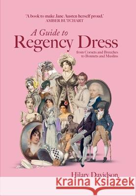 A Guide to Regency Dress: from Corsets and Breeches to Bonnets and Muslins