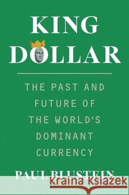 King Dollar: The Past and Future of the World's Dominant Currency
