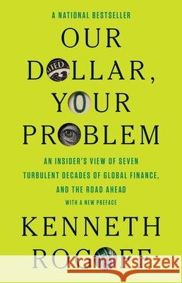 Our Dollar, Your Problem: An Insider's View of Seven Turbulent Decades of Global Finance, and the Road Ahead