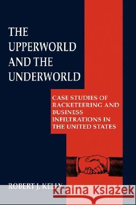 The Upperworld and the Underworld: Case Studies of Racketeering and Business Infiltrations in the United States