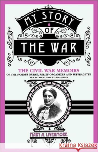 My Story of the War: A Woman's Narrative of Four Years Personal Experience as Nurse in the Union Army, and in Relief Work at Home, in Hospi