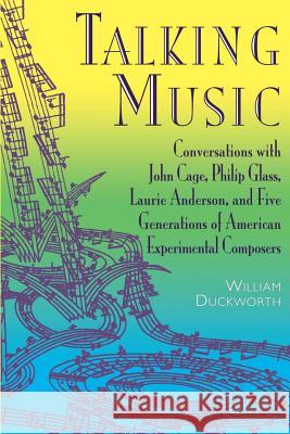 Talking Music: Conversations with John Cage, Philip Glass, Laurie Anderson, and 5 Generations of American Experimental Composers