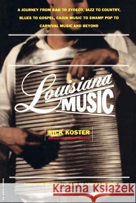 Louisiana Music: A Journey from R&B to Zydeco, Jazz to Country, Blues to Gospel, Cajun Music to Swamp Pop to Carnival Music and Beyond