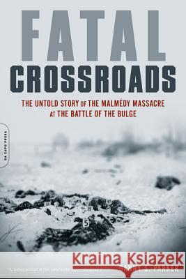 Fatal Crossroads: The Untold Story of the Malmedy Massacre at the Battle of the Bulge