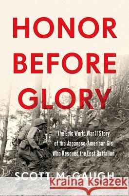 Honor Before Glory: The Epic World War II Story of the Japanese American GIs Who Rescued the Lost Battalion