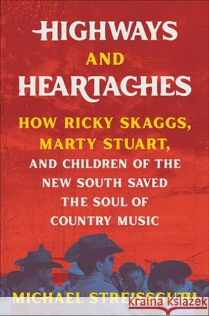 Highways and Heartaches: How Ricky Skaggs, Marty Stuart, and Children of the New South Saved the Soul of Country Music