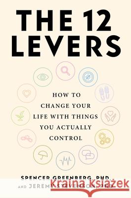 The 12 Levers: How to Change Your Life with Things You Actually Control