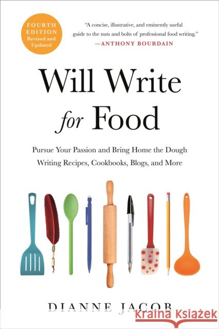 Will Write for Food (4th Edition): Pursue Your Passion and Bring Home the Dough Writing Recipes, Cookbooks, Blogs, and More
