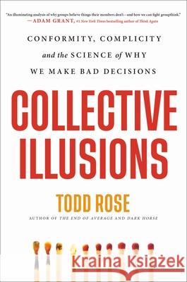 Collective Illusions: Conformity, Complicity, and the Science of Why We Make Bad Decisions