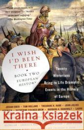 I Wish I'd Been There, Book Two: Twenty Historians Bring to Life Dramatic Events in the History of Europe