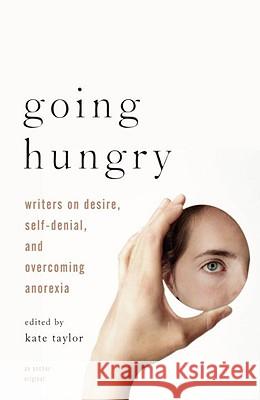 Going Hungry: Writers on Desire, Self-Denial, and Overcoming Anorexia