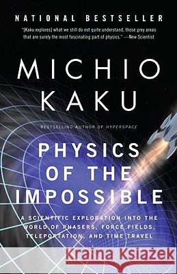 Physics of the Impossible: A Scientific Exploration Into the World of Phasers, Force Fields, Teleportation, and Time Travel