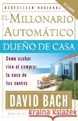 El Millonario Automático Dueño de Casa / The Automatic Millionaire Homeowner: Cómo Acabar Rico Al Comprar La Casa de Tus Sueños