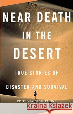 Near Death in the Desert: True Stories of Disaster and Survival