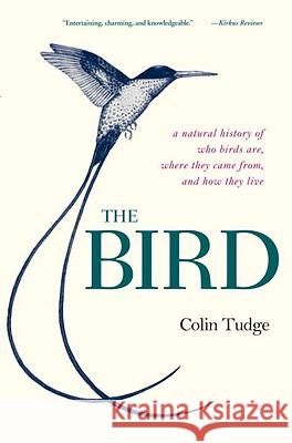 The Bird: A Natural History of Who Birds Are, Where They Came From, and How They Live