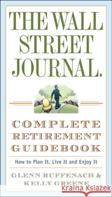 The Wall Street Journal. Complete Retirement Guidebook: How to Plan It, Live It and Enjoy It