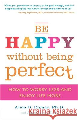 Be Happy Without Being Perfect: How to Worry Less and Enjoy Life More