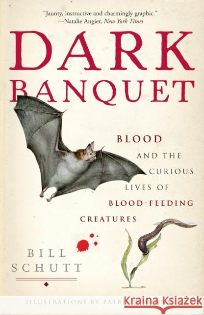 Dark Banquet: Blood and the Curious Lives of Blood-Feeding Creatures