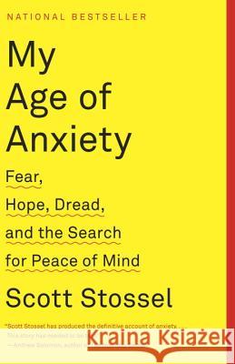My Age of Anxiety: Fear, Hope, Dread, and the Search for Peace of Mind
