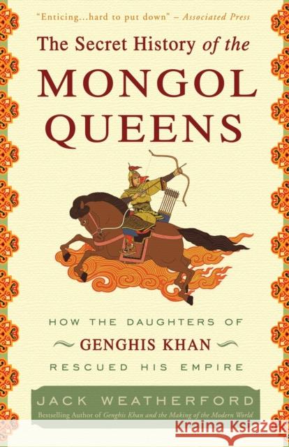 The Secret History of the Mongol Queens: How the Daughters of Genghis Khan Rescued His Empire