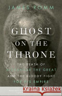 Ghost on the Throne: The Death of Alexander the Great and the Bloody Fight for His Empire