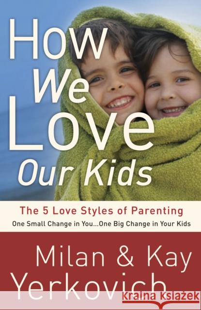 How We Love Our Kids: The Five Love Styles of Parenting