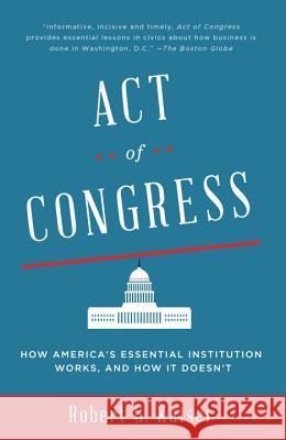 Act of Congress: How America's Essential Institution Works, and How It Doesn't