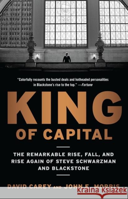 King of Capital: The Remarkable Rise, Fall, and Rise Again of Steve Schwarzman and Blackstone