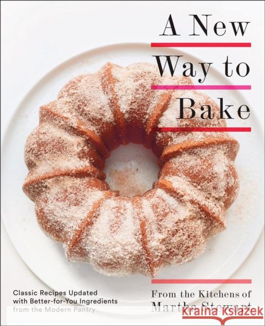 A New Way to Bake: Classic Recipes Updated with Better-for-You Ingredients from the Modern Pantry: A Baking Book