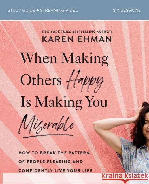 When Making Others Happy Is Making You Miserable Bible Study Guide plus Streaming Video: How to Break the Pattern of People Pleasing and Confidently Live Your Life