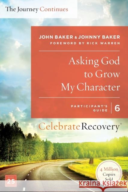 Asking God to Grow My Character: The Journey Continues, Participant's Guide 6: A Recovery Program Based on Eight Principles from the Beatitudes