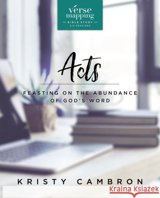 Verse Mapping Acts Bible Study Guide: Feasting on the Abundance of God's Word