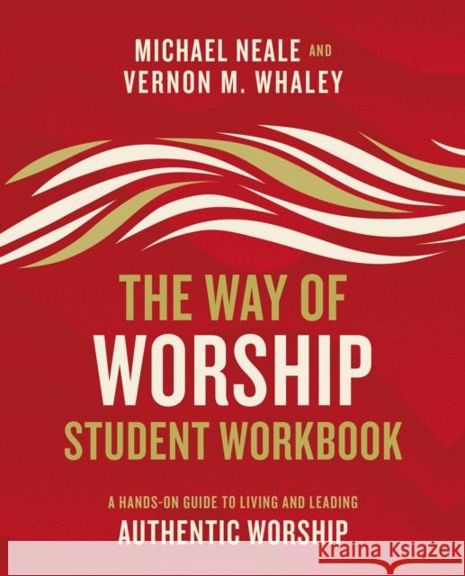 The Way of Worship Student Workbook: A Hands-On Guide to Living and Leading Authentic Worship