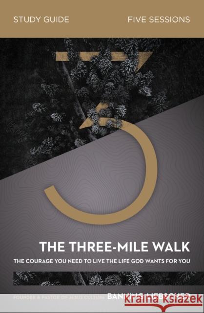 The Three-Mile Walk Bible Study Guide: The Courage You Need to Live the Life God Wants for You