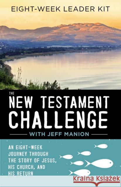 The New Testament Challenge Leader's Kit: An Eight-Week Journey Through the Story of Jesus, His Church, and His Return