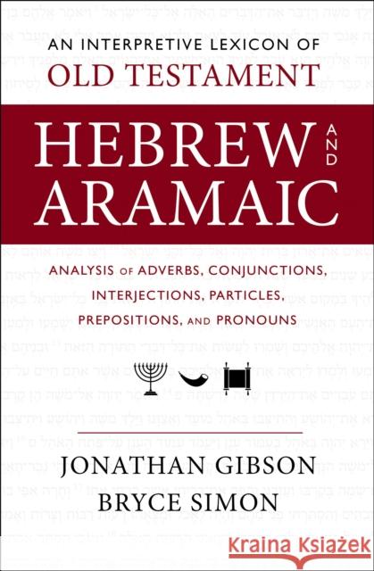 An Interpretive Lexicon of Old Testament Hebrew and Aramaic: Analysis of Adverbs, Conjunctions, Interjections, Particles, Prepositions, and Pronouns