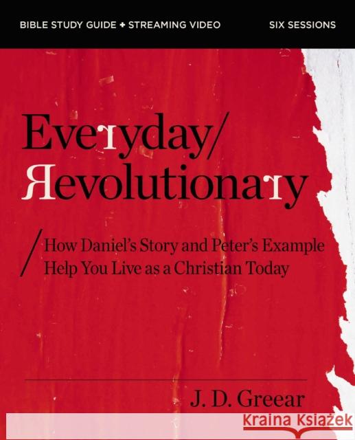 Everyday Revolutionary Bible Study Guide plus Streaming Video: How Daniel's Story and Peter's Example Help You Live as a Christian Today