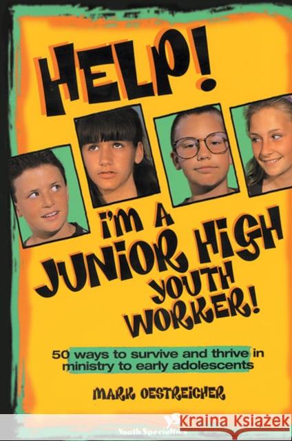 Help! I'm a Junior High Youth Worker!: 50 Ways to Survive and Thrive in Ministry to Early Adolescents