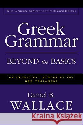 Greek Grammar Beyond the Basics: An Exegetical Syntax of the New Testament