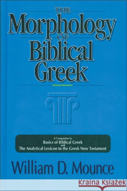 The Morphology of Biblical Greek: A Companion to Basics of Biblical Greek and the Analytical Lexicon to the Greek New Testament