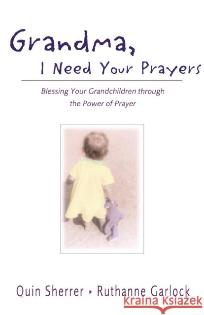 Grandma, I Need Your Prayers: Blessing Your Grandchildren Through the Power of Prayer