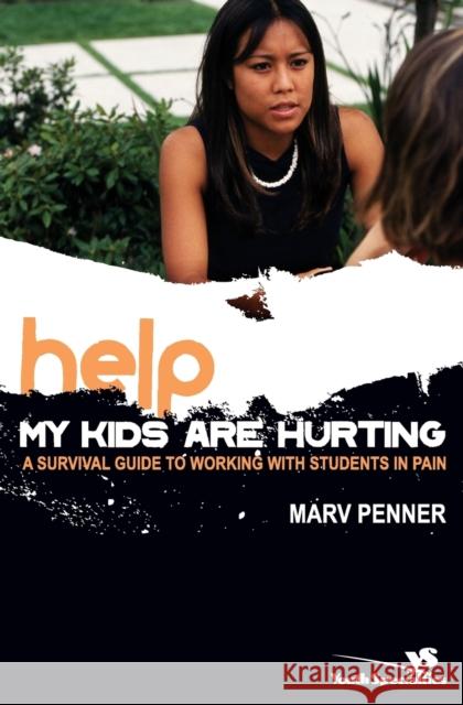 Help! My Kids Are Hurting: A Survival Guide to Working with Students in Pain